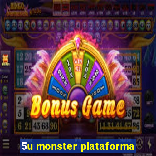 5u monster plataforma